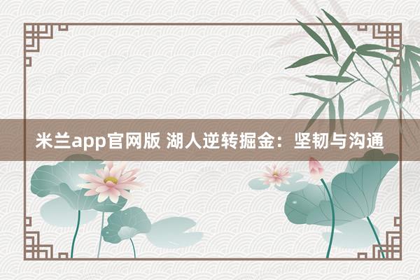 米兰app官网版 湖人逆转掘金:坚韧与沟通