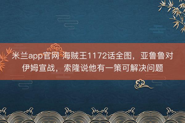 米兰app官网 海贼王1172话全图，亚鲁鲁对伊姆宣战，索隆说他有一策可解决问题