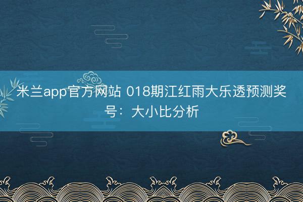 米兰app官方网站 018期江红雨大乐透预测奖号：大小比分析