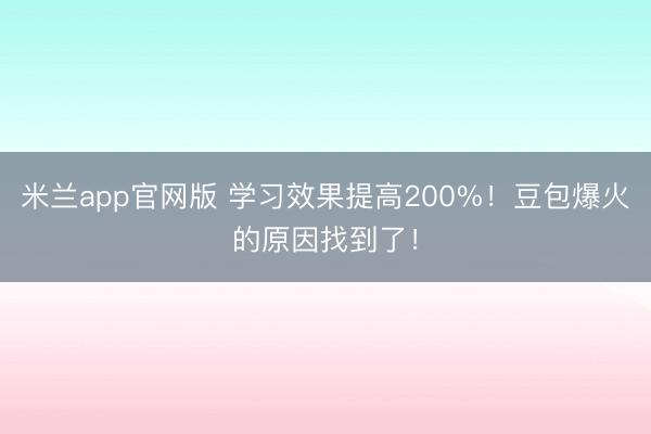 米兰app官网版 学习效果提高200%！豆包爆火的原因找到了！
