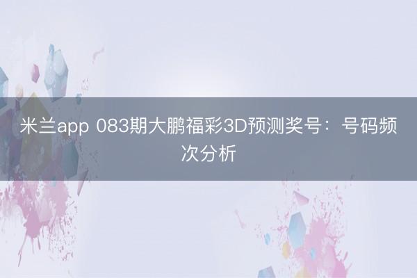 米兰app 083期大鹏福彩3D预测奖号：号码频次分析