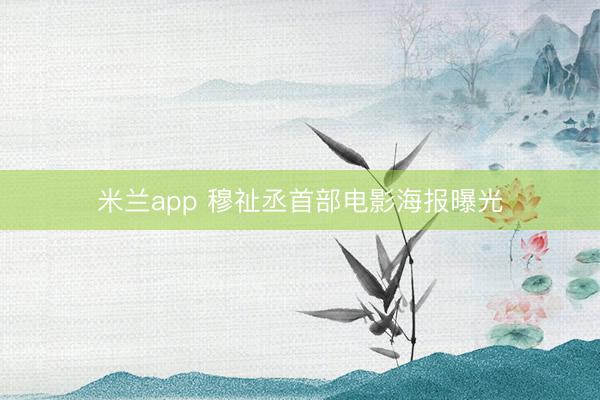米兰app 穆祉丞首部电影海报曝光
