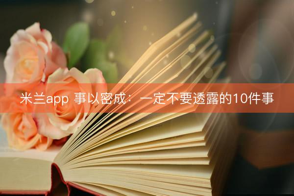 米兰app 事以密成：一定不要透露的10件事