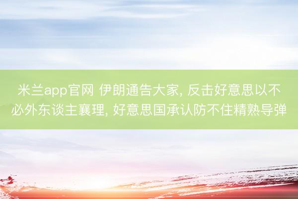 米兰app官网 伊朗通告大家， 反击好意思以不必外东谈主襄理， 好意思国承认防不住精熟导弹